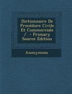 Dictionnaire de Procedure Civile Et Commerciale /. di Anonymous edito da Nabu Press