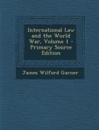 International Law and the World War, Volume 1 di James Wilford Garner edito da Nabu Press
