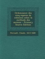 Ordonnance Des Cinq Especes de Colonnes Selon La Methode Des Anciens di Claude Perrault edito da Nabu Press
