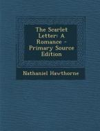 The Scarlet Letter: A Romance - Primary Source Edition di Nathaniel Hawthorne edito da Nabu Press