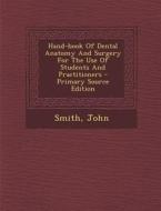 Hand-Book of Dental Anatomy and Surgery for the Use of Students and Practitioners di Smith John edito da Nabu Press