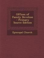 Offices of Family Devotion - Primary Source Edition edito da Nabu Press