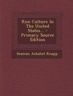 Rice Culture in the United States... - Primary Source Edition di Seaman Ashahel Knapp edito da Nabu Press