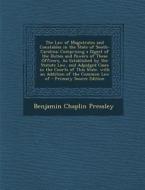 The Law of Magistrates and Constables in the State of South-Carolina: Comprising a Digest of the Duties and Powers of These Officers, as Established b di Benjamin Chaplin Pressley edito da Nabu Press