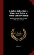 A Select Collection Of Views And Ruins In Rome And Its Vicinity di J Merigot edito da Andesite Press
