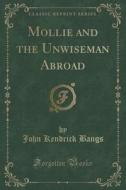 Mollie And The Unwiseman Abroad (classic Reprint) di John Kendrick Bangs edito da Forgotten Books