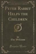 Peter Rabbit Helps The Children (classic Reprint) di Eva Williams edito da Forgotten Books