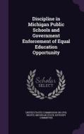 Discipline In Michigan Public Schools And Government Enforcement Of Equal Education Opportunity edito da Palala Press