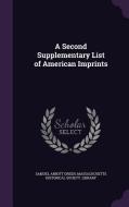 A Second Supplementary List Of American Imprints di Samuel Abbott Green edito da Palala Press