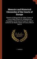 Memoirs and Historical Chronicles of the Courts of Europe: Memoirs of Marguerite de Valois, Queen of France, Wife of Hen di Various edito da CHIZINE PUBN