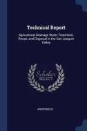 Technical Report: Agricultural Drainage Water Treatment, Reuse, and Disposal in the San Joaquin Valley di Anonymous edito da CHIZINE PUBN