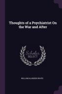 Thoughts of a Psychiatrist on the War and After di William Alanson White edito da CHIZINE PUBN
