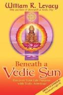 Beneath a Vedic Sun: Discover Your Life Purpose with Vedic Astrology [With CD] di William Levacy edito da HAY HOUSE