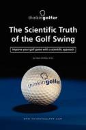 The Scientific Truth Of The Golf Swing di Steen Winther edito da Lulu.com