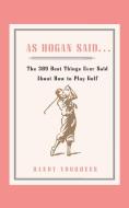 As Hogan Said . . .: The 389 Best Things Anyone Said about How to Play Golf di Randy Voorhees edito da SIMON & SCHUSTER