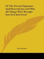 Of The Eternal Signature And Heavenly Joy And Why All Things Were Brought Into Evil And Good di Jacob Boehme edito da Kessinger Publishing, Llc