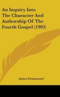 An Inquiry Into the Character and Authorship of the Fourth Gospel (1903) di James Drummond edito da Kessinger Publishing