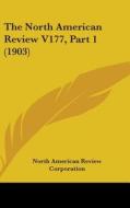 The North American Review V177, Part 1 (1903) di Ameri North American Review Corporation, North American Review Corporation edito da Kessinger Publishing