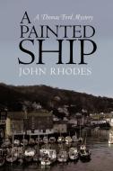 A Painted Ship: A Thomas Ford Mystery di John Rhodes edito da AUTHORHOUSE