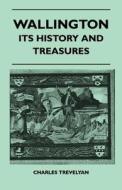 Wallington - Its History And Treasures di Charles Trevelyan edito da Cook Press