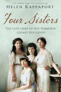 Four Sisters:The Lost Lives of the Romanov Grand Duchesses di Helen Rappaport edito da Pan Macmillan
