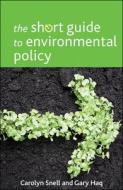 The Short Guide to Environmental Policy di Carolyn Snell, Gary Haq edito da PAPERBACKSHOP UK IMPORT