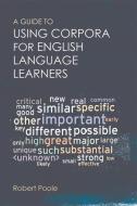 A Guide to Using Corpora for English Language Learners di Robert Poole edito da Edinburgh University Press