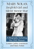 Mary Nolan, Ziegfeld Girl and Silent Movie Star: A Biography Including Her 1941 Memoir di Louise Carley Lewisson, Mary Nolan edito da MCFARLAND & CO INC