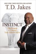 Instinct: The Power to Unleash Your Inborn Drive di T. D. Jakes edito da Faithwords