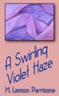 A Swirling Violet Haze di M. Lennon Perricone edito da Createspace