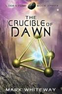 Lodestone Book Three: The Crucible of Dawn di MR Mark Whiteway edito da Createspace