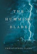 The Humming Blade di Christopher Clark edito da Lulu Publishing Services
