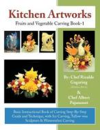 Kitchen Artworks: Fruits and Vegetable Carving Book-1 di Albert Pajanonot, Rizalde Gagaring edito da Xlibris Corporation