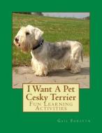 I Want a Pet Cesky Terrier: Fun Learning Activities di Gail Forsyth edito da Createspace