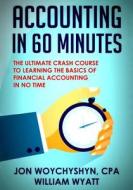 Accounting: In 60 Minutes! - The Ultimate Crash Course to Learning the Basics of Financial Accounting in No Time di Jon Woychyshyn Cpa, William Wyatt edito da Createspace