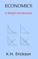 Economics: A Simple Introduction di K. H. Erickson edito da Createspace Independent Publishing Platform