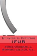 Mi Amigo El Extintor di Ifur Investigacion y. Form En Urgencias, Jose Perez Vigueras, Ana Laura Barrera Vallejo edito da Createspace