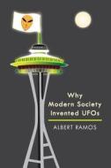 Why Modern Society Invented UFOs di Albert Ramos edito da Createspace Independent Publishing Platform