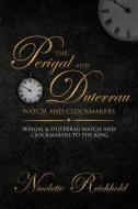 The Perigal and Duterrau Watch and Clockmakers: Perigal & Duterrau Watch and Clockmakers to the King di Nicolette Reichhold edito da Createspace