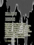 Shadow Beings Psychic Medium Grace Divine Describes the Who, What, When, Where, and How of These Other Dimensional Beings Who Prey on Humans Causing N di Grace Divine edito da Createspace