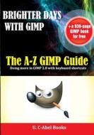 Brighter Days with Gimp: The A-Z Gimp User Guide di U. C-Abel Books, Gimp Authors edito da Createspace