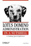 Lotus Domino Administration in a Nutshell: A Desktop Quick Reference di Greg Neilson edito da OREILLY MEDIA