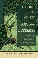 The Spirit of the Celtic Gods and Goddesses: Their History, Magical Power, and Healing Energies di Carl Mccolman, Kathryn Hinds edito da WEISER BOOKS