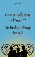 Can Angels Say "amen"? Do Broken Wings Heal? di Cynni Baz edito da Media Creations Inc