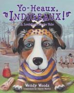 Yo-Heaux, Indigeaux di Wendy Woods edito da Mascot Books