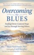 Overcoming the Blues: Finding Christ-Centered Hope and Joy Through Serving Others di Ryan Noel Fraser edito da GOOD BOOKS