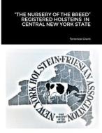 "THE NURSERY OF THE BREED"   REGISTERED HOLSTEINS  IN  CENTRAL NEW YORK STATE di Terrence Grant edito da Lulu.com