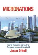 Micronations: Island Republics Spreading Democracy Around the World di Jason O'Neil edito da AUTHORHOUSE
