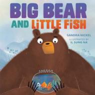 Big Bear and Little Fish di Sandra Nickel edito da CAROLRHODA BOOKS