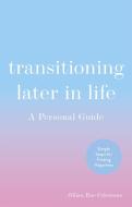 Transitioning Later in Life: A Personal Guide di Jillian Celentano edito da JESSICA KINGSLEY PUBL INC
